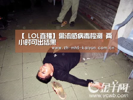 【 LOL直播】禽流感病毒检测 两小时可出结果(图3) LOL直播